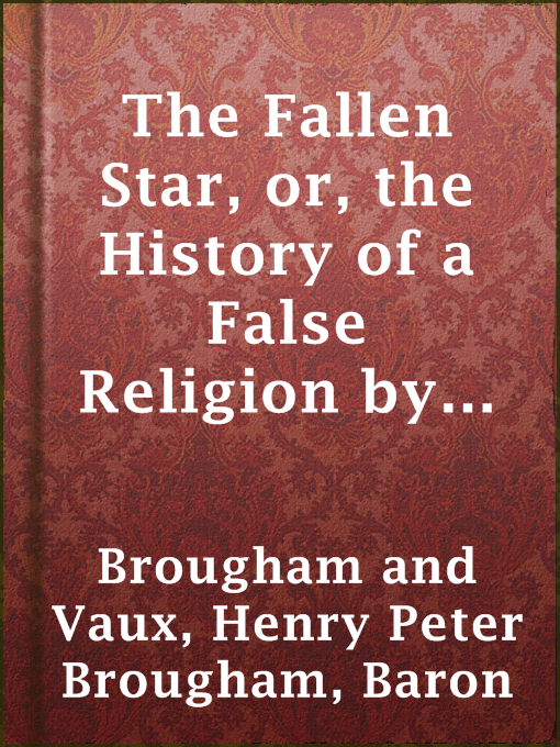 Baron Henry Peter Brougham Brougham and Vaux作のThe Fallen Star, or, the History of a False Religion by E.L. Bulwer; And, A Dissertation on the Origin of Evil by Lord Broughamの作品詳細 - 貸出可能
